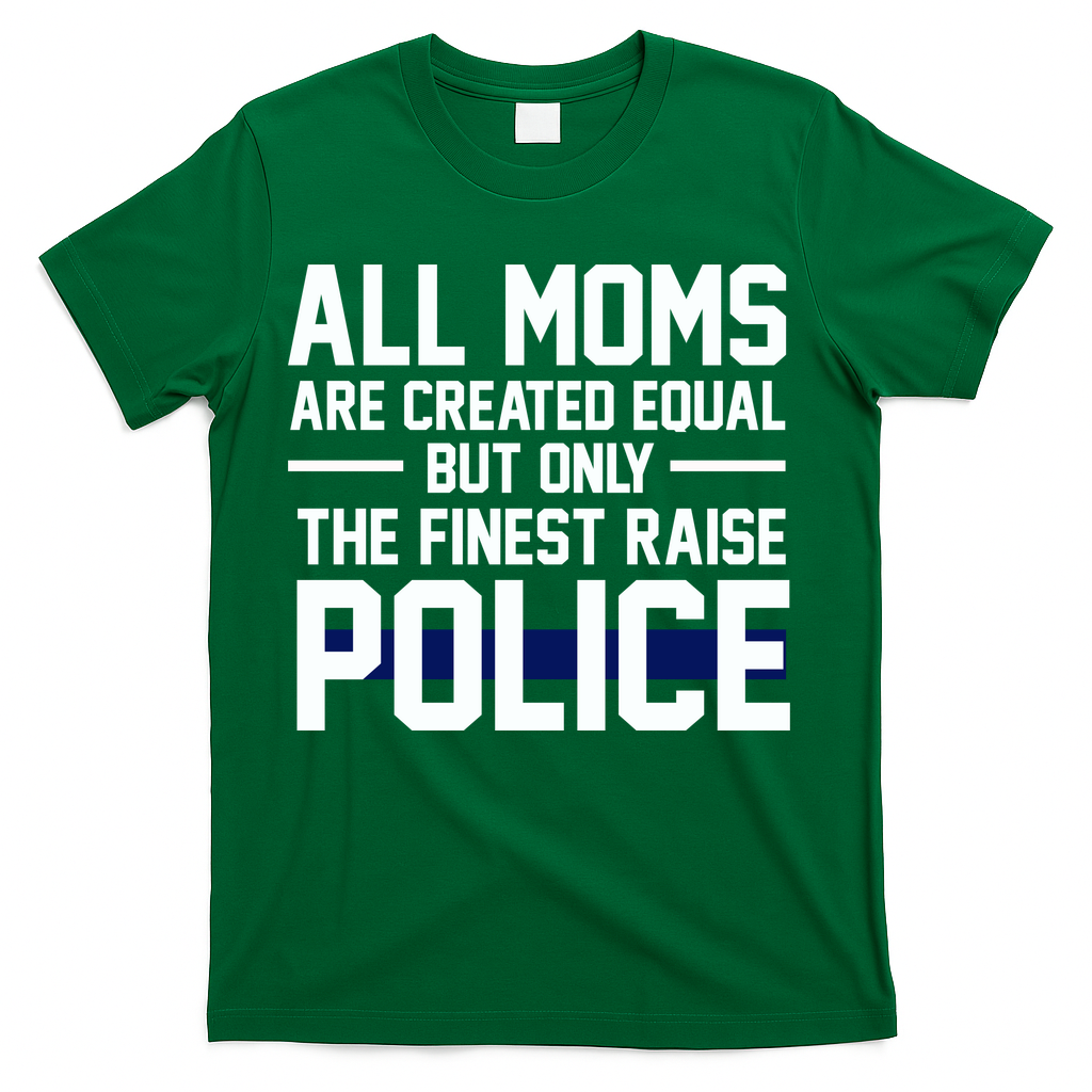 All Moms Are Created Equal But Only The Finest Raise Police T-Shirt