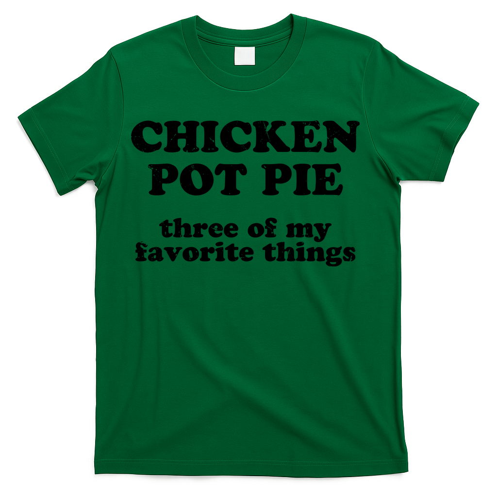 Chicken Pot Pie 3 Of My Favorite Things T-Shirt