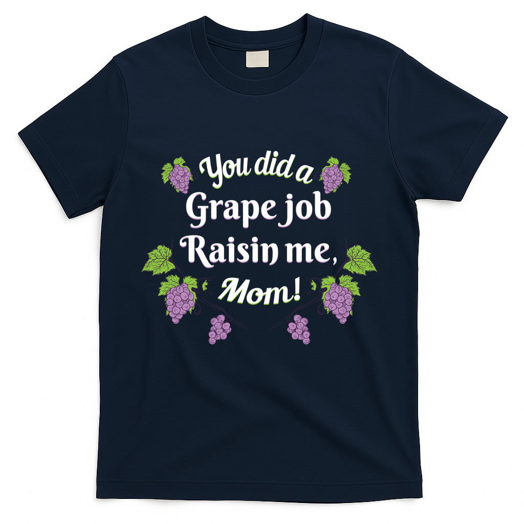 Grape Job Raisin Me Funny Mom T-Shirt