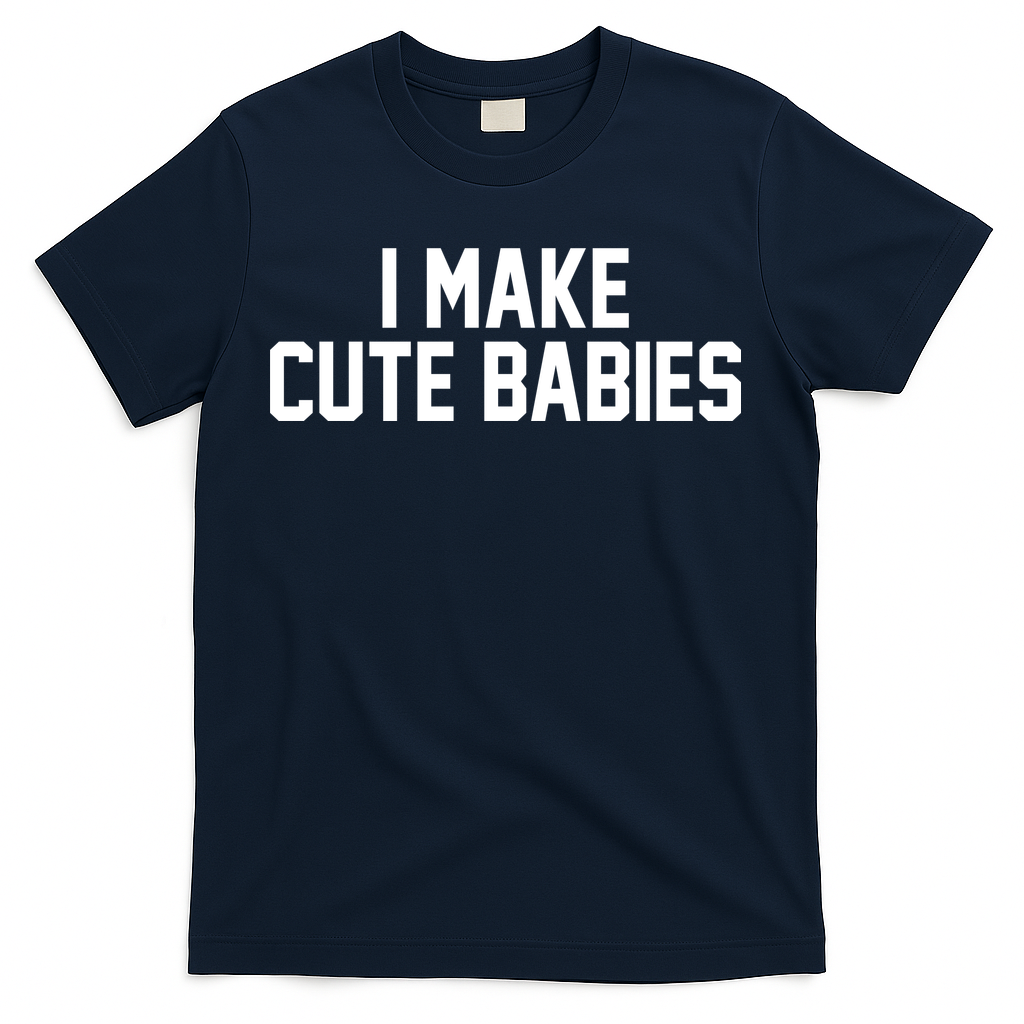 I Make Cute Babies Funny New Dad Mom Gift T-Shirt