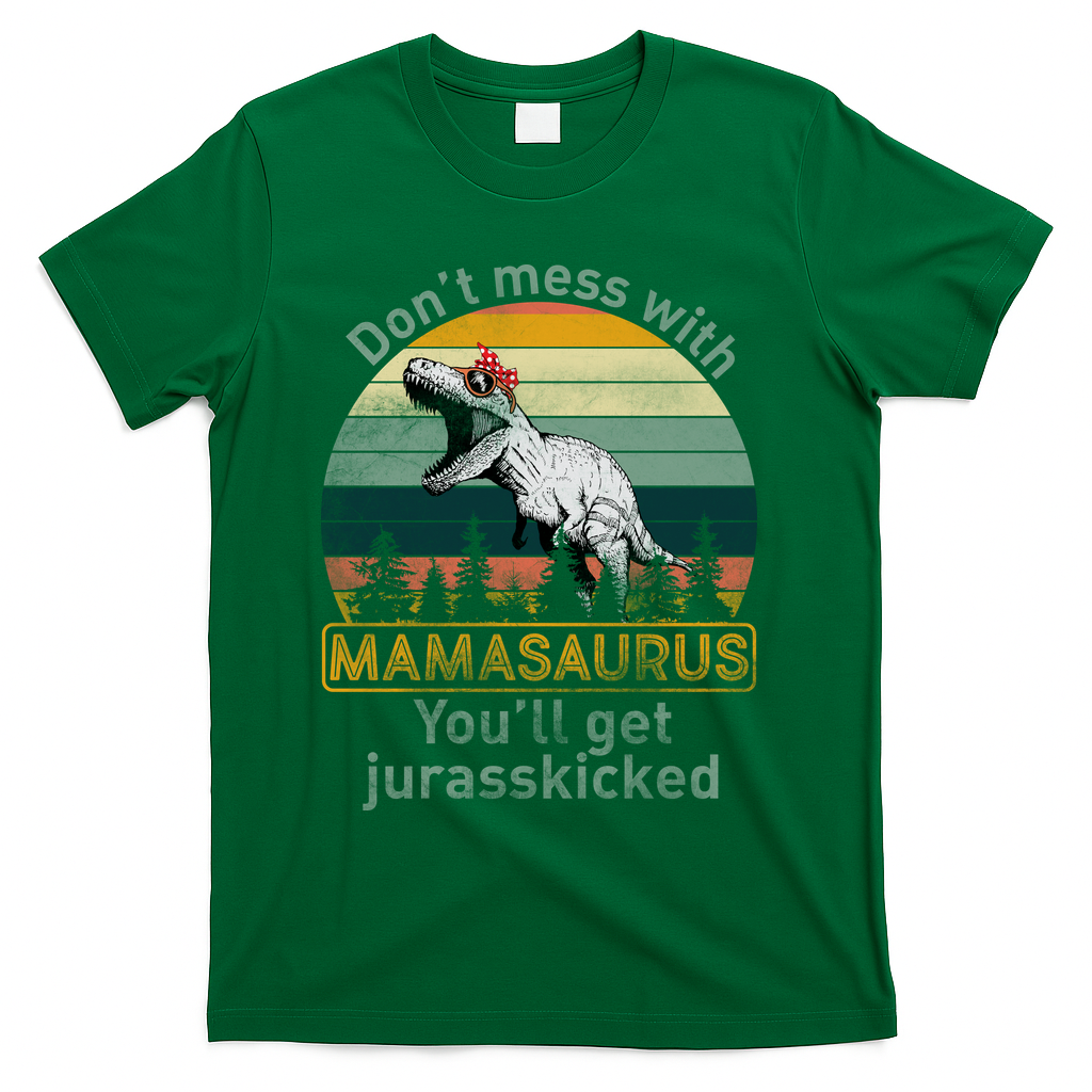 Don't Mess With Mamasaurus Jurrasskicked T-Shirt