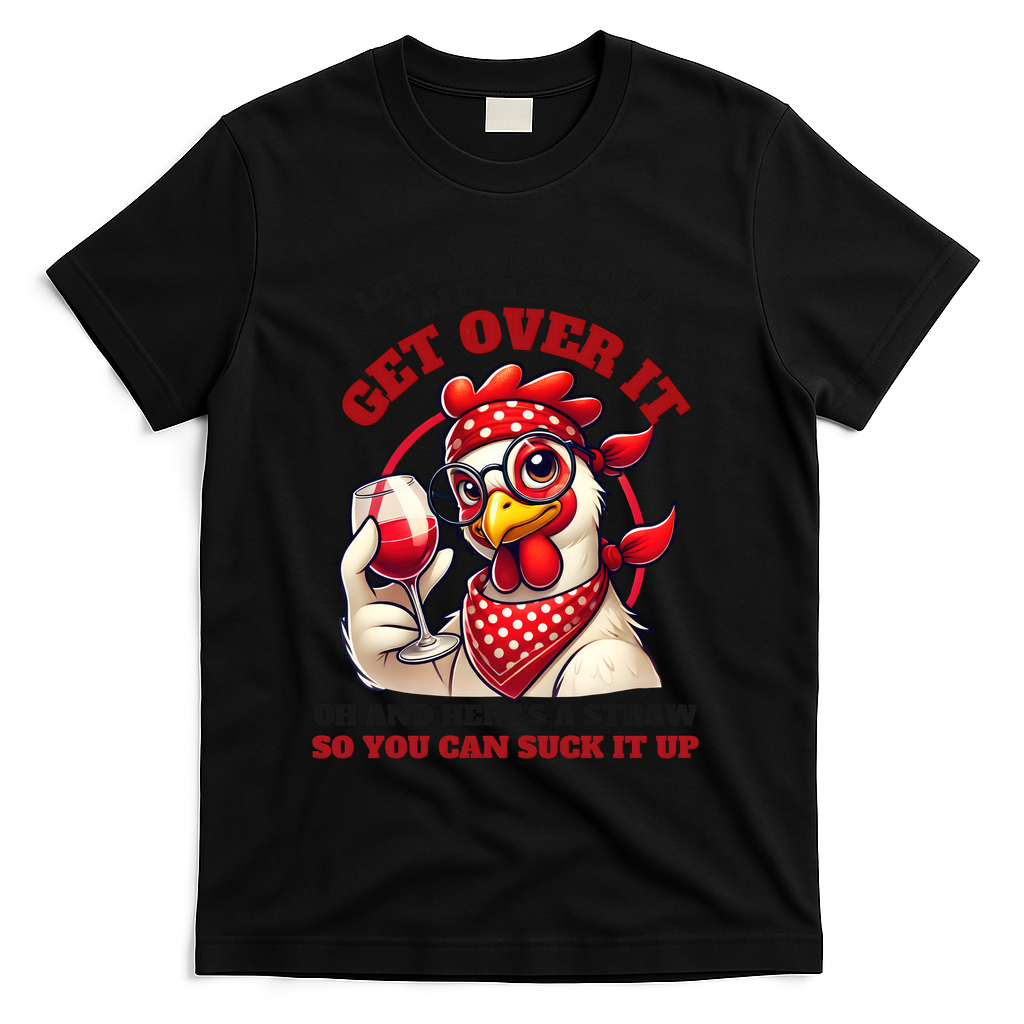 Funny Chicken Western Let Me Pour You A Glass Of Get Over It T-Shirt
