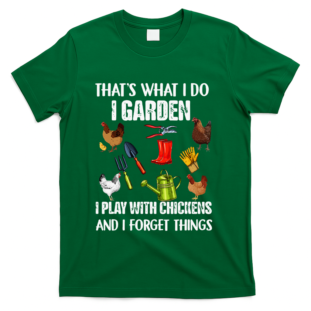 Thats What I Do I Garden I Play With Chickens Forget Things T-Shirt
