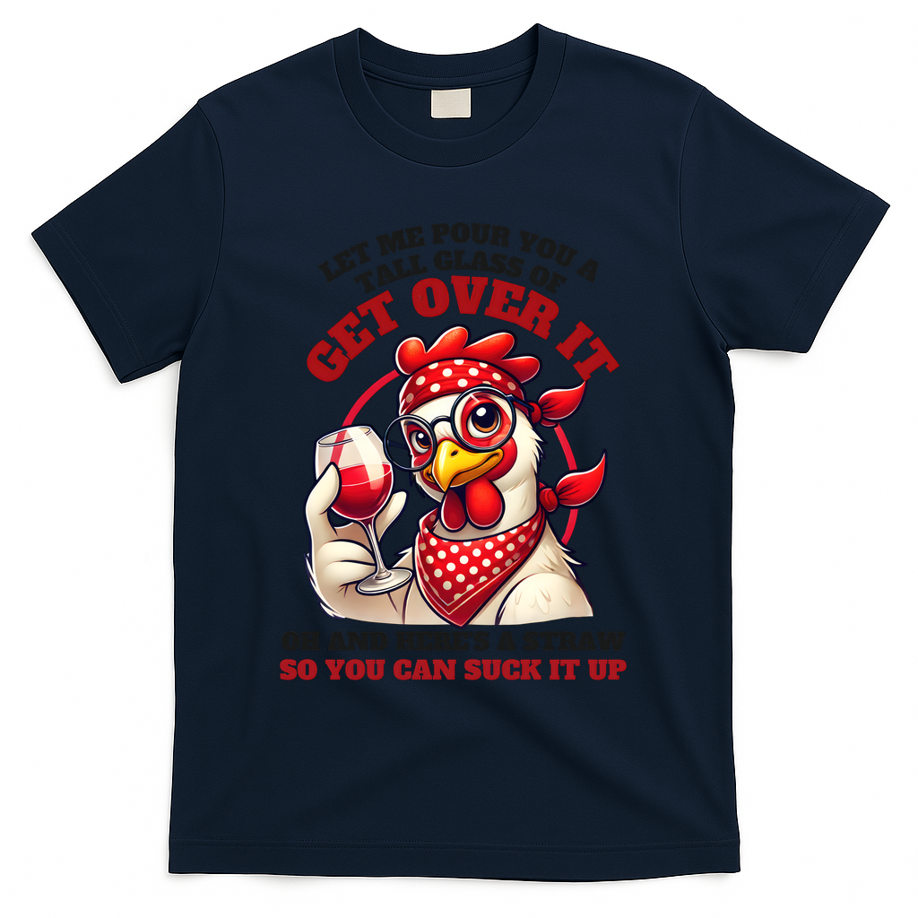 Funny Chicken Western Let Me Pour You A Glass Of Get Over It T-Shirt