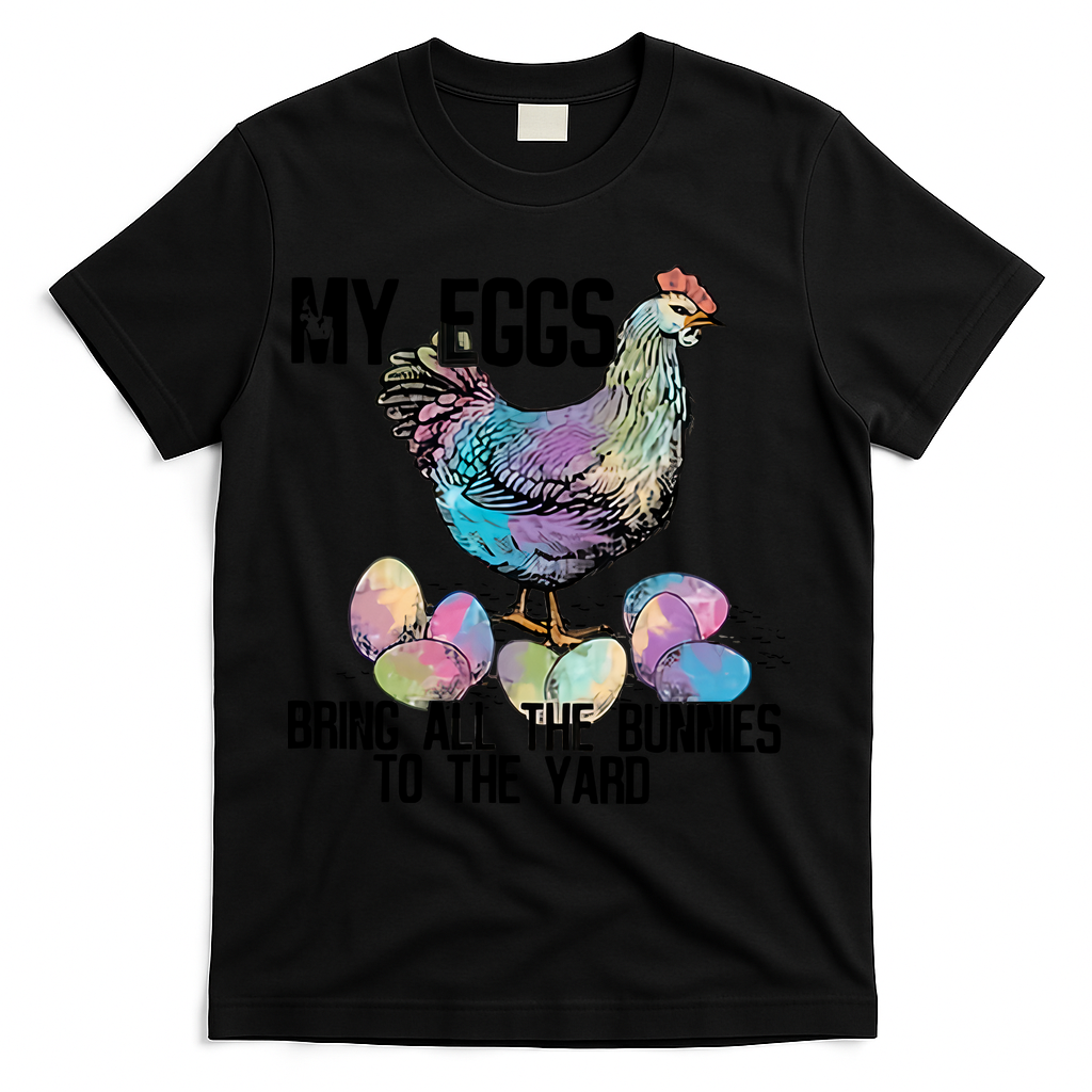 My Eggs Bring All The Bunnies To The Yard Easter Egg Dealer Chicken T-Shirt