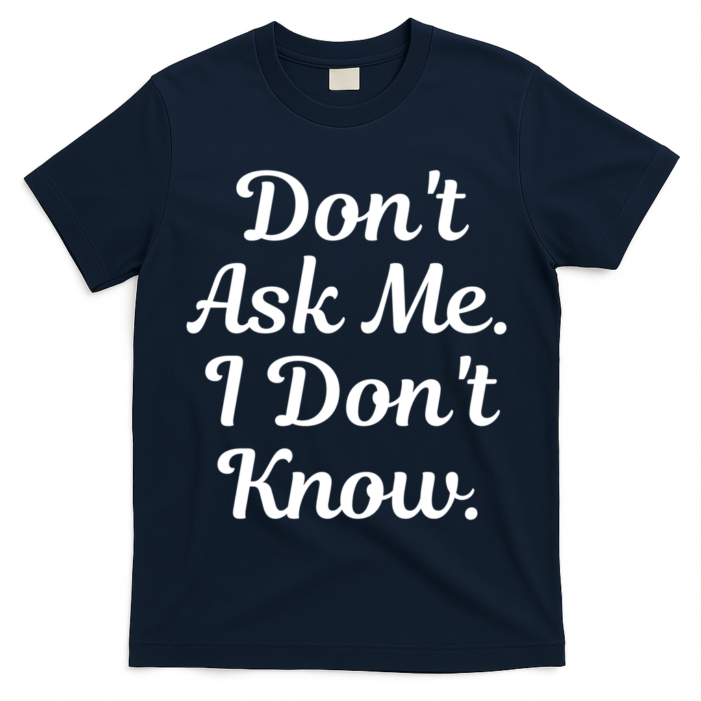 Don't Ask Me I Don't Know Funny Mom Gift T-Shirt