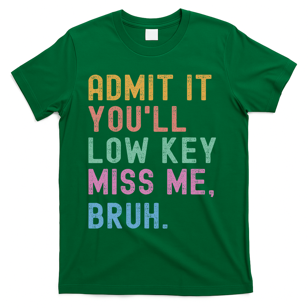 Admit It You'll Low Key Miss Me Bruh Funny Bruh Teacher T-Shirt - Green