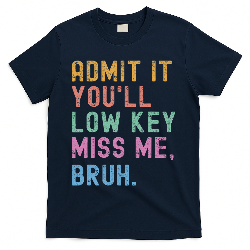 Admit It You'll Low Key Miss Me Bruh Funny Bruh Teacher T-Shirt - Navy