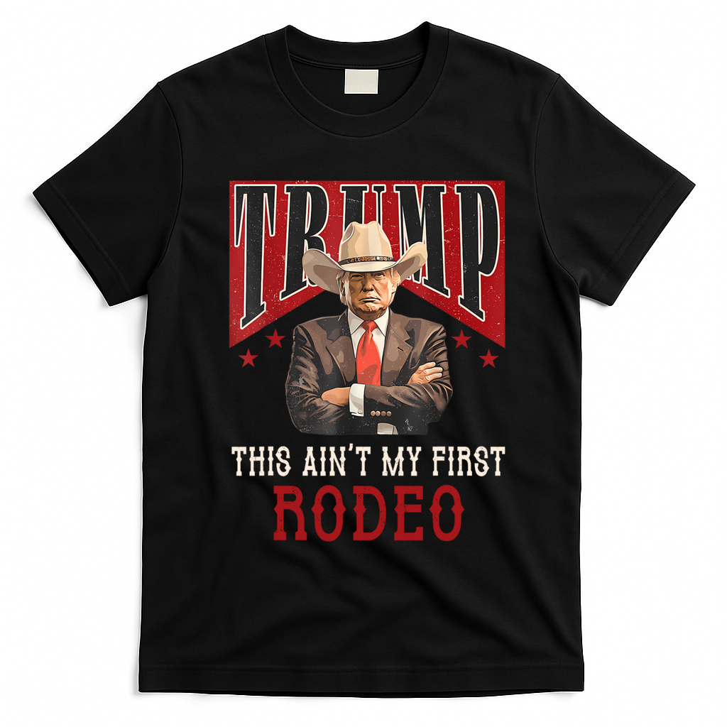 AinT My First Rodeo Donald Trump Western Cowboy T-Shirt - Black
