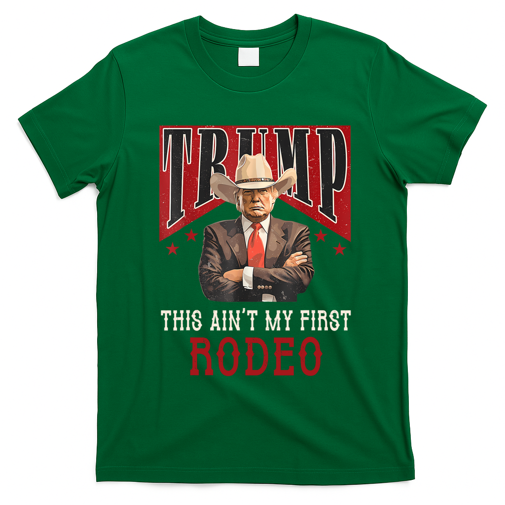 AinT My First Rodeo Donald Trump Western Cowboy T-Shirt - Irish Green