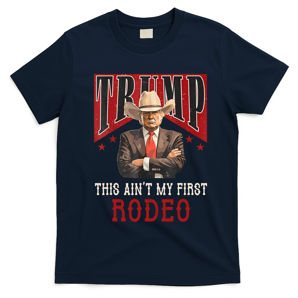 AinT My First Rodeo Donald Trump Western Cowboy T-Shirt - Navy Blue