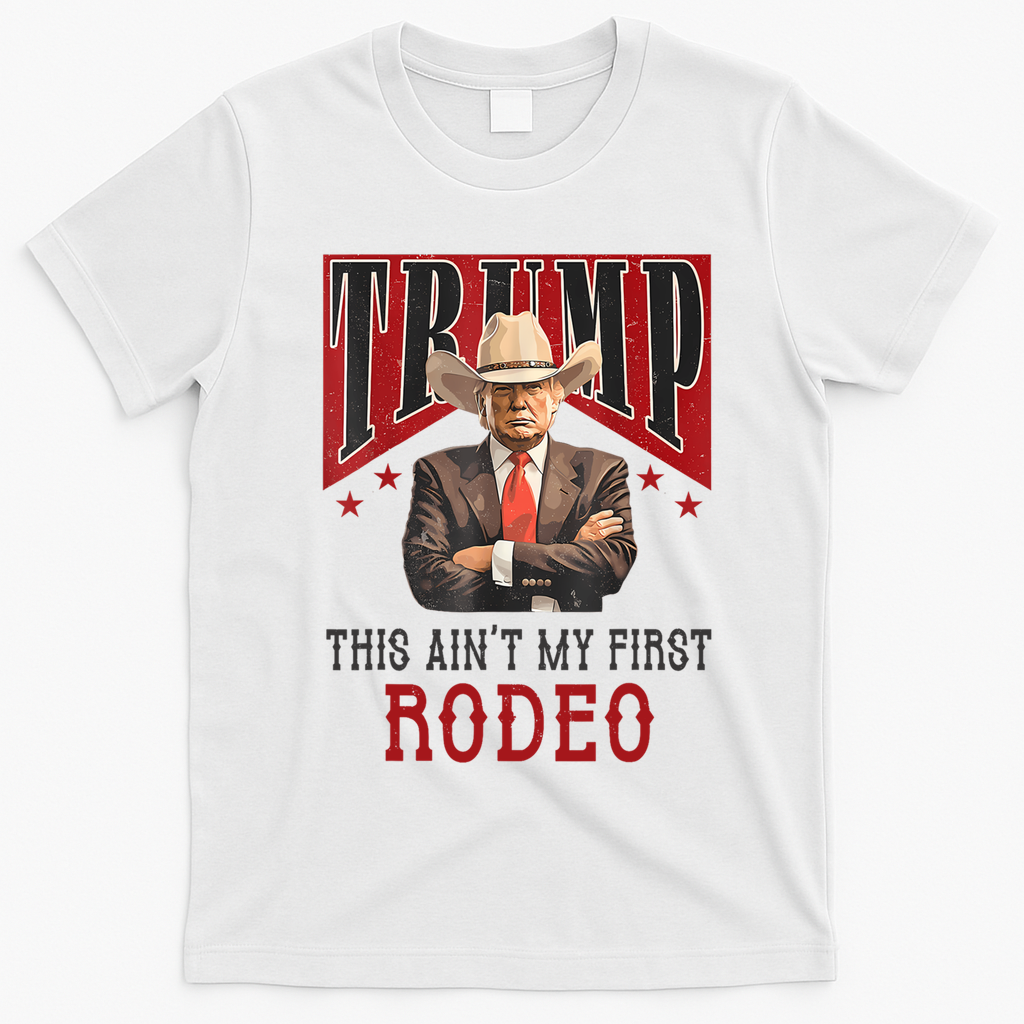 AinT My First Rodeo Donald Trump Western Cowboy T-Shirt - White