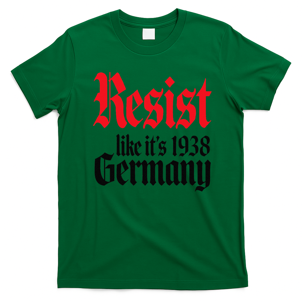Anti-Trump Resist Its Like Germany 1938 Activist Protest T-Shirt - Irish Green
