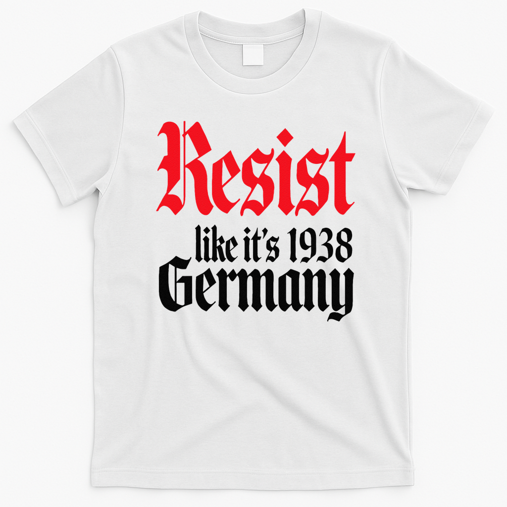 Anti-Trump Resist Its Like Germany 1938 Activist Protest T-Shirt - White