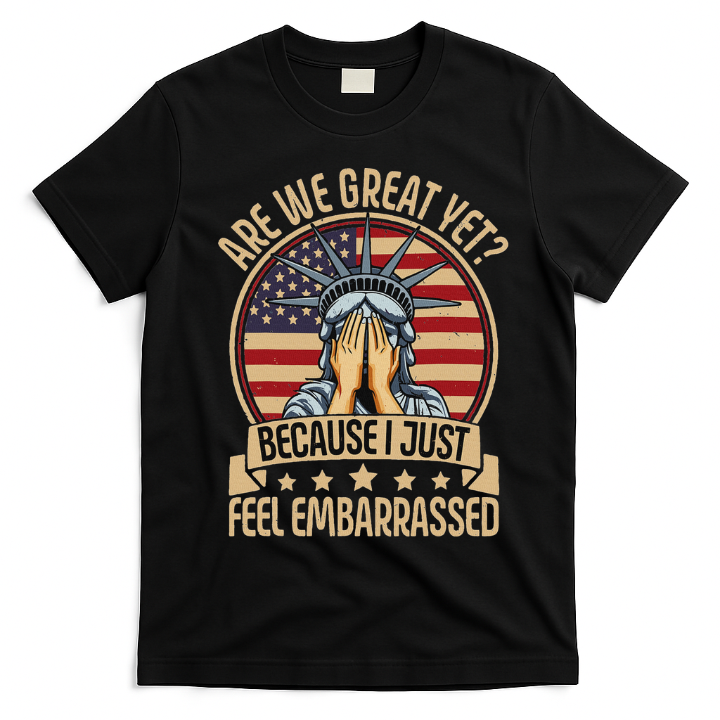 Anti Trump Are We Great Yet Cause I Just Feel Embarrassed T-Shirt - Black