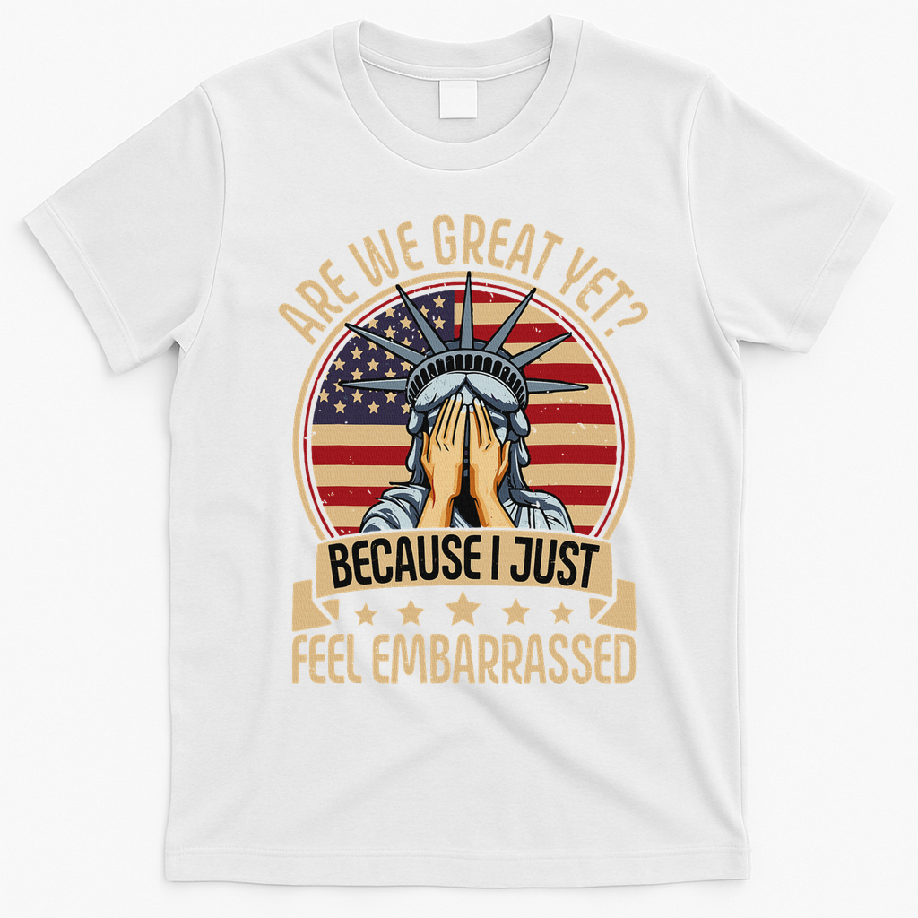 Anti Trump Are We Great Yet Cause I Just Feel Embarrassed T-Shirt - White