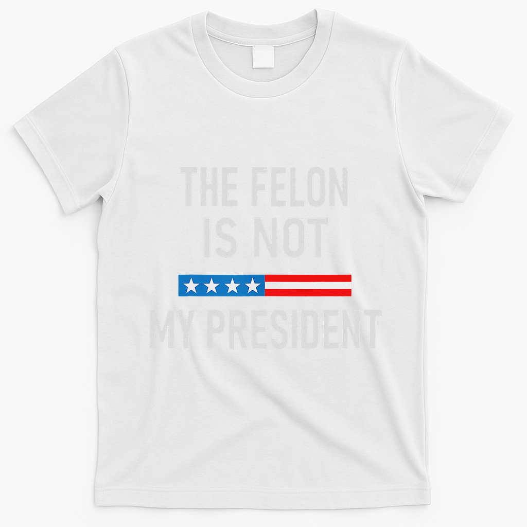 Anti Trump Felon Not My President T-Shirt - White