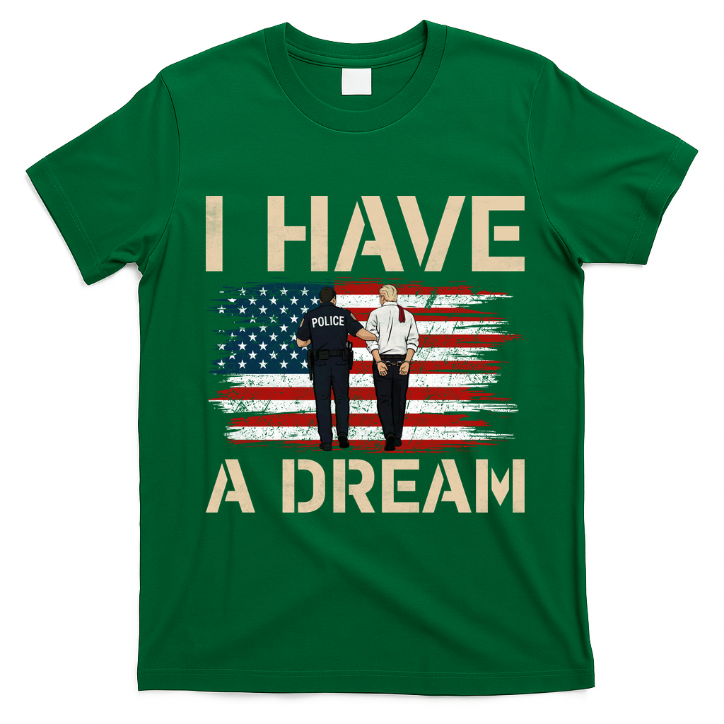 Anti Trump I Have A Dream Police Arrest Protest T-Shirt - Irish Green