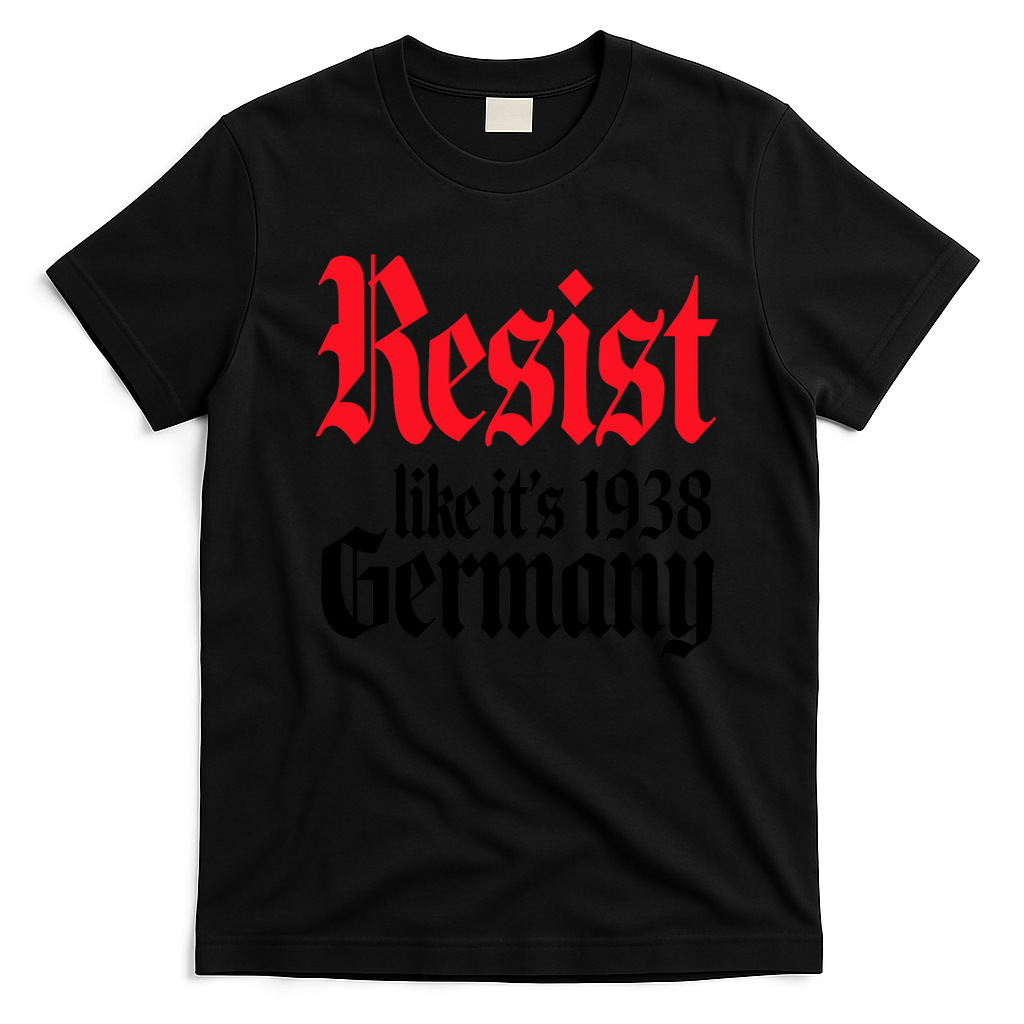Anti Trump Resist It's Like Germany 1938 Activist Protest T-Shirt - Black
