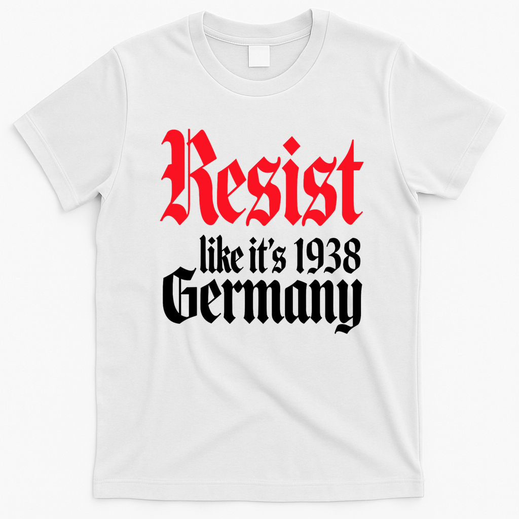 Anti Trump Resist It's Like Germany 1938 Activist Protest T-Shirt - White