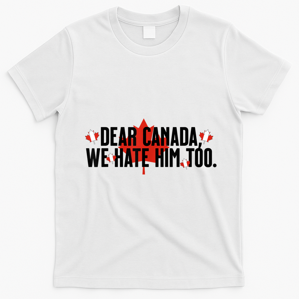 Anti Trump Retro Vintage Apparel Tees Dear Canada We Hate Him Too Anti Trump Political Protest T-Shirt - White