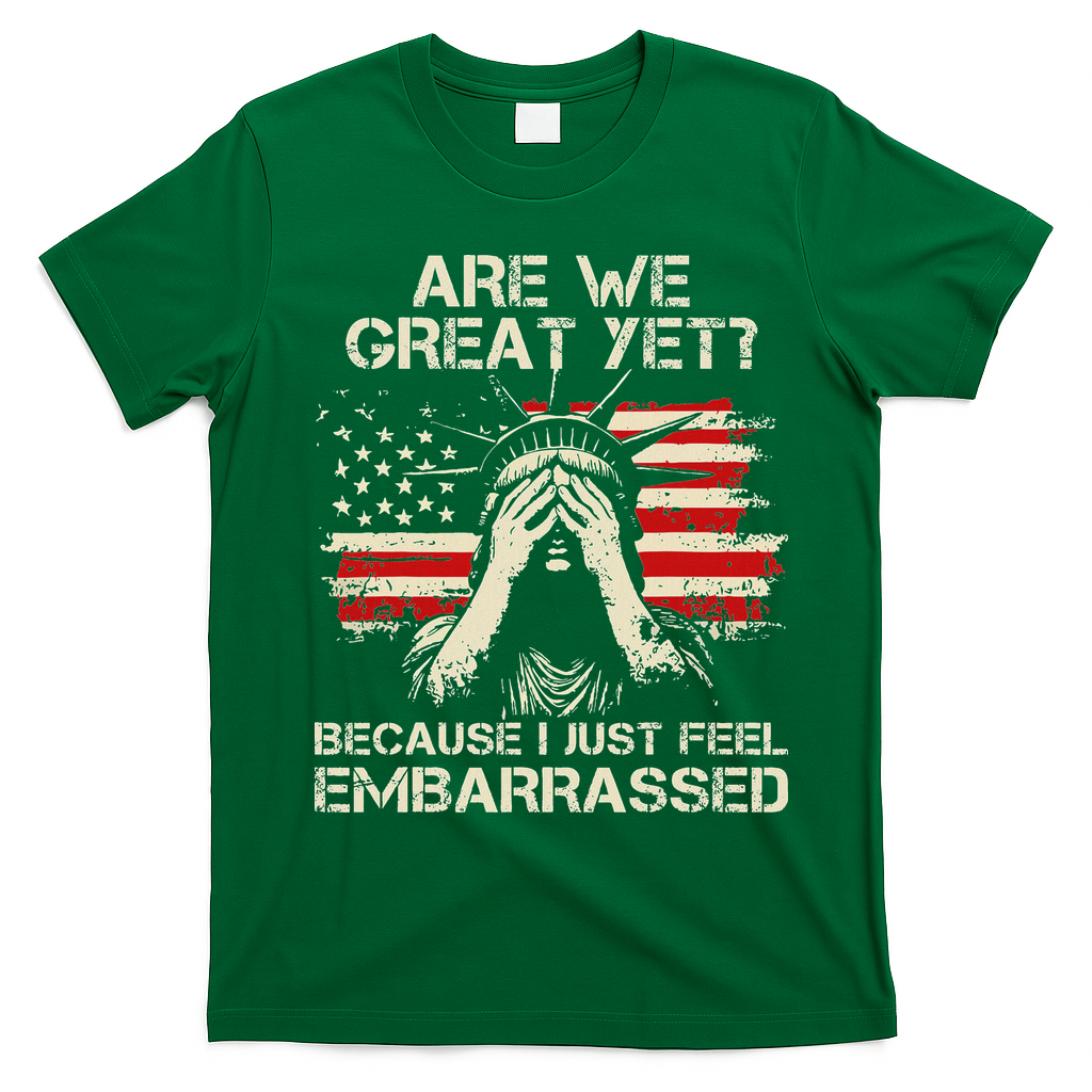 Are We Great Yet Cause I Just Feel Embarrassed Anti Trump T-Shirt - Irish Green