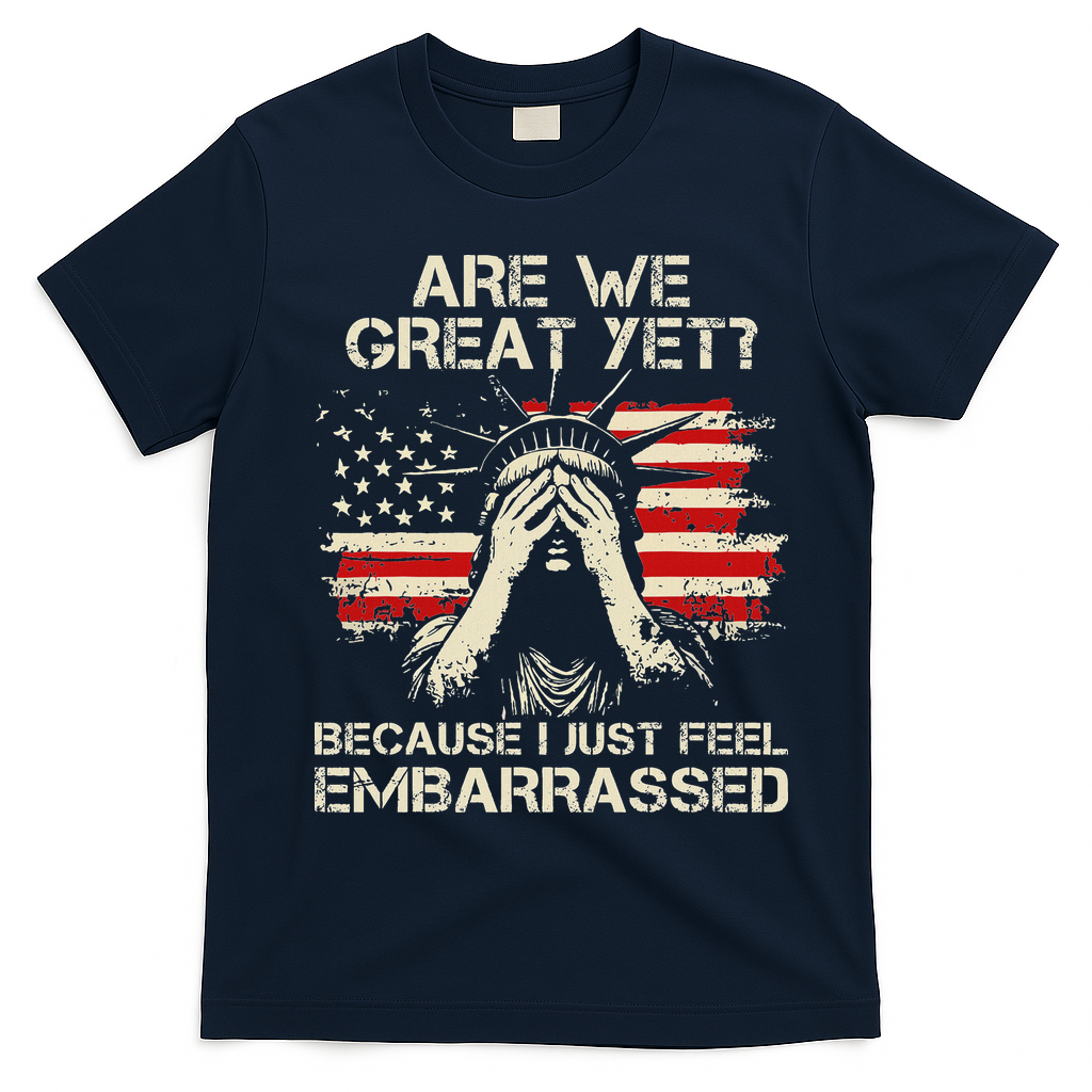 Are We Great Yet Cause I Just Feel Embarrassed Anti Trump T-Shirt - Navy Blue