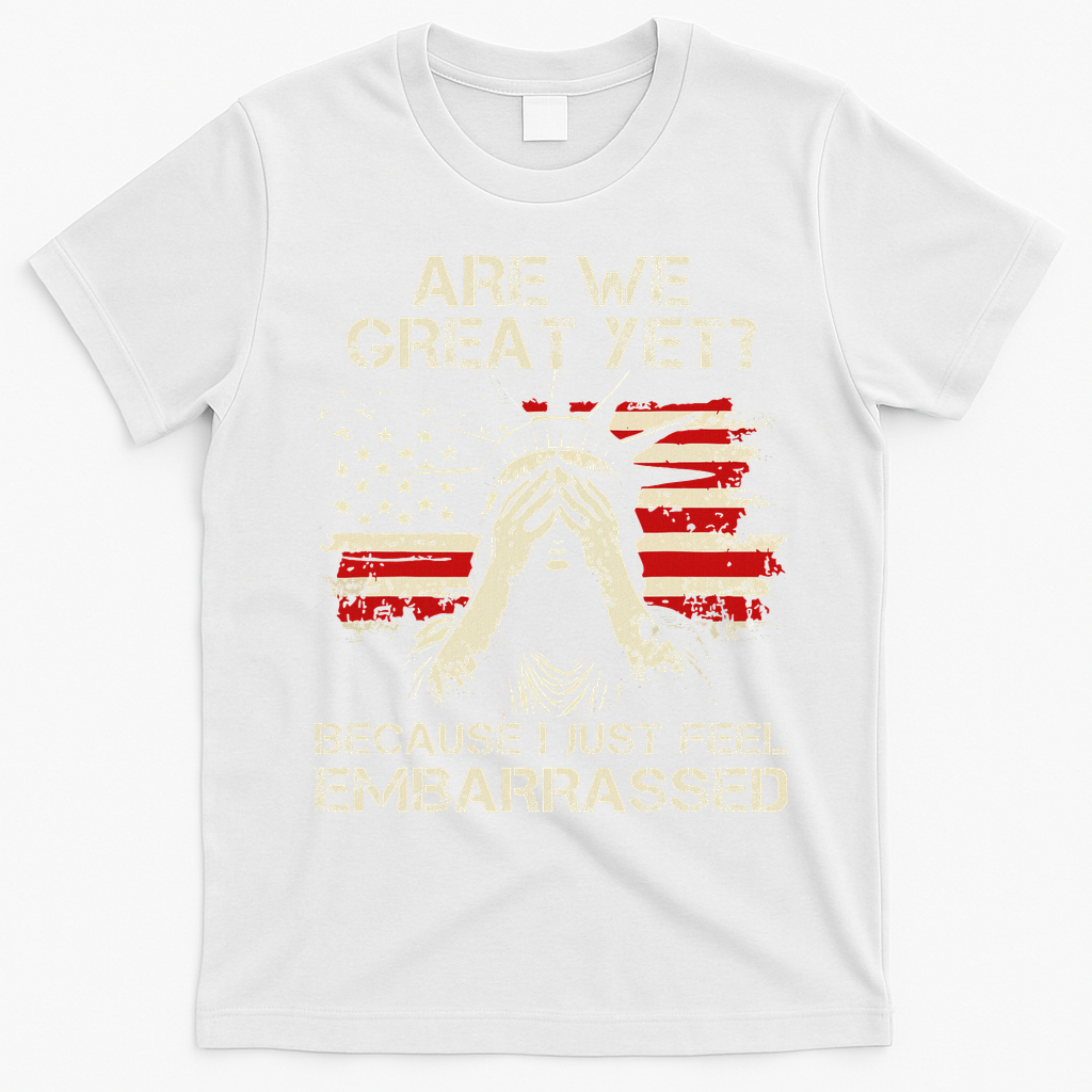 Are We Great Yet Cause I Just Feel Embarrassed Anti Trump T-Shirt - White