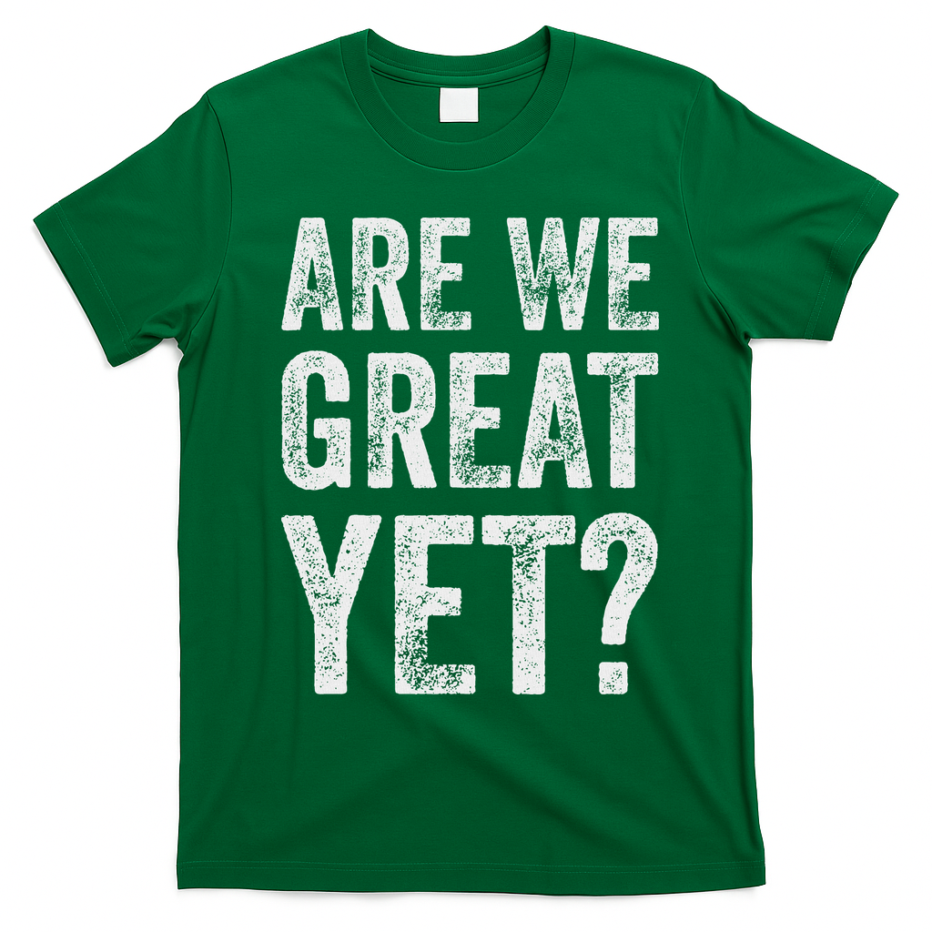Are We Great Yet Funny Anti Trump T-Shirt - Irish Green