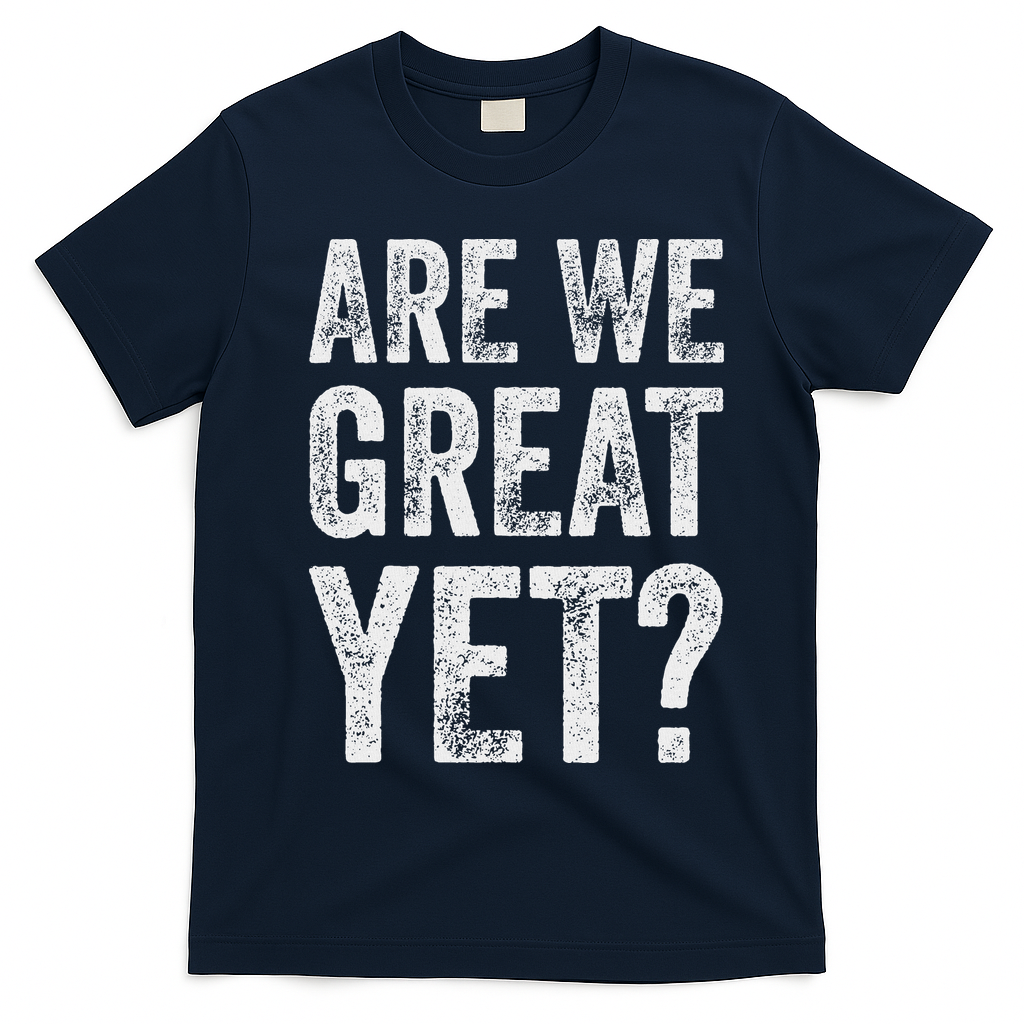 Are We Great Yet Funny Anti Trump T-Shirt - Navy Blue