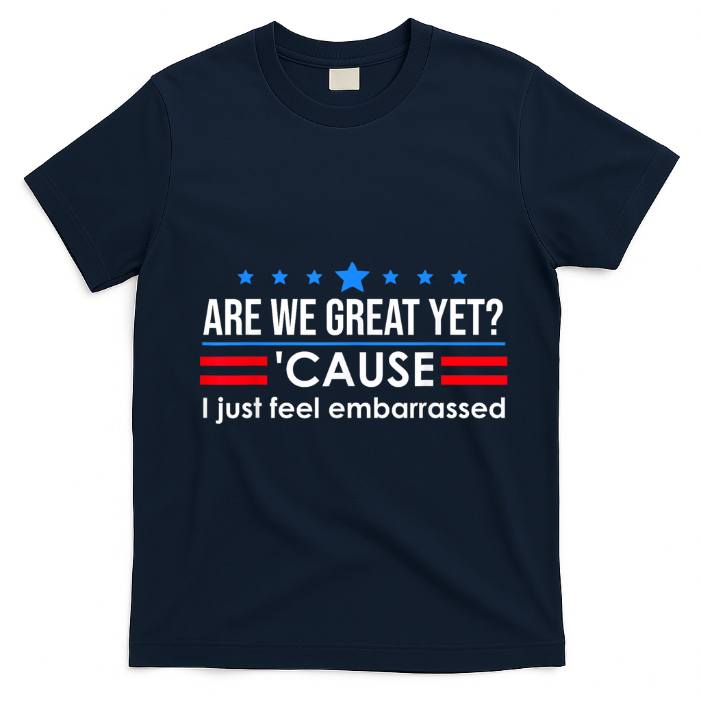 Are We Great Yet Cause I Just Feel Embarrassed T-Shirt - Navy Blue