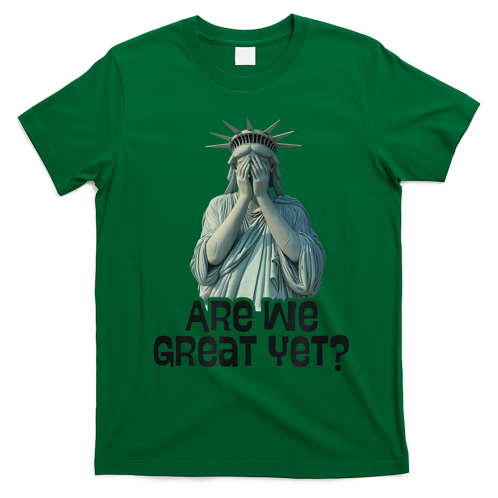 Are We Great Yet Anti Trump Politics Humor Statue Of Liberty T-Shirt - Irish Green