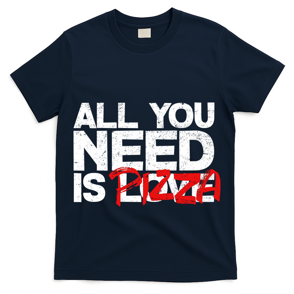All You Need Is Pizza T-Shirt