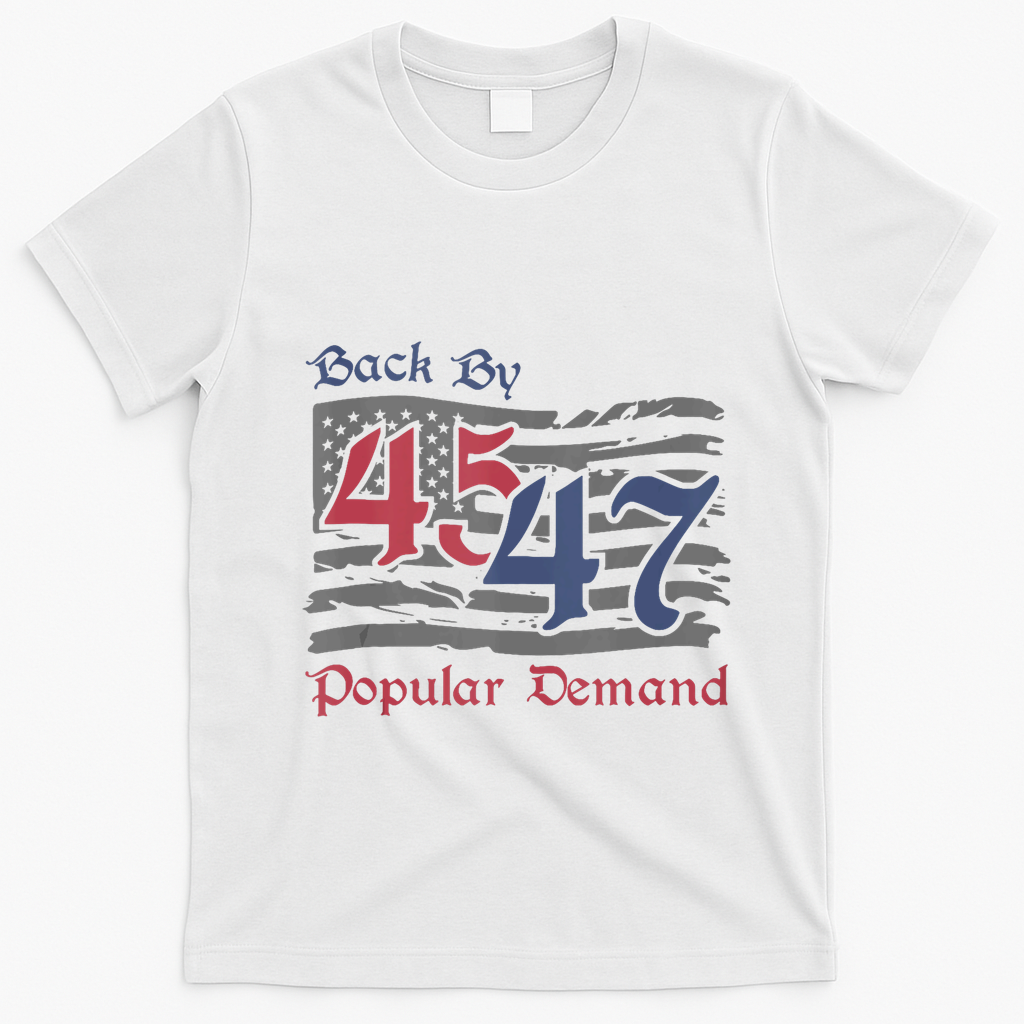 Back By 45 47 Popular Demand Funny America Flag Trump Won T-Shirt - White