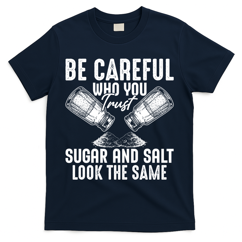 Be Careful Who You Trust Sugar And Salt Look The Same T-Shirt - Navy