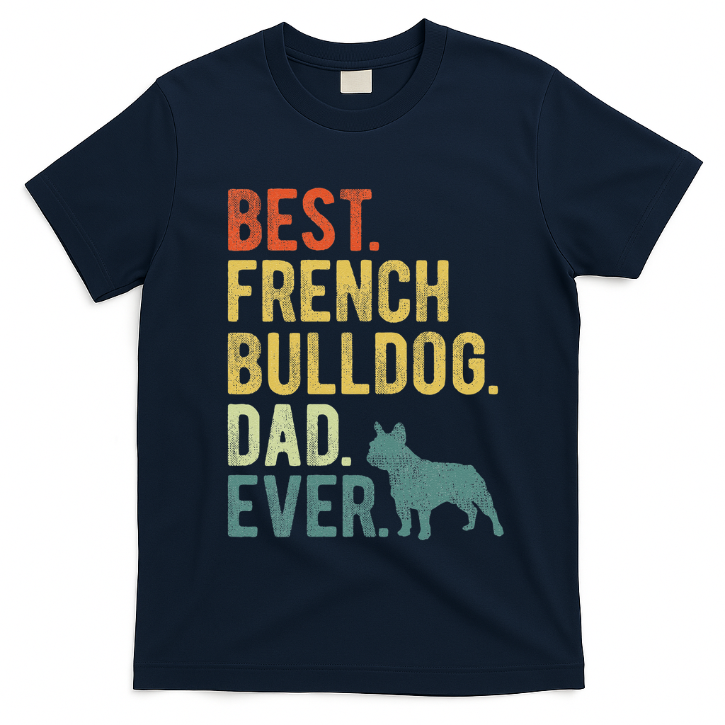 Best French Bulldog Dad Ever Dog Daddy Fathers Day T-Shirt - Navy Blue