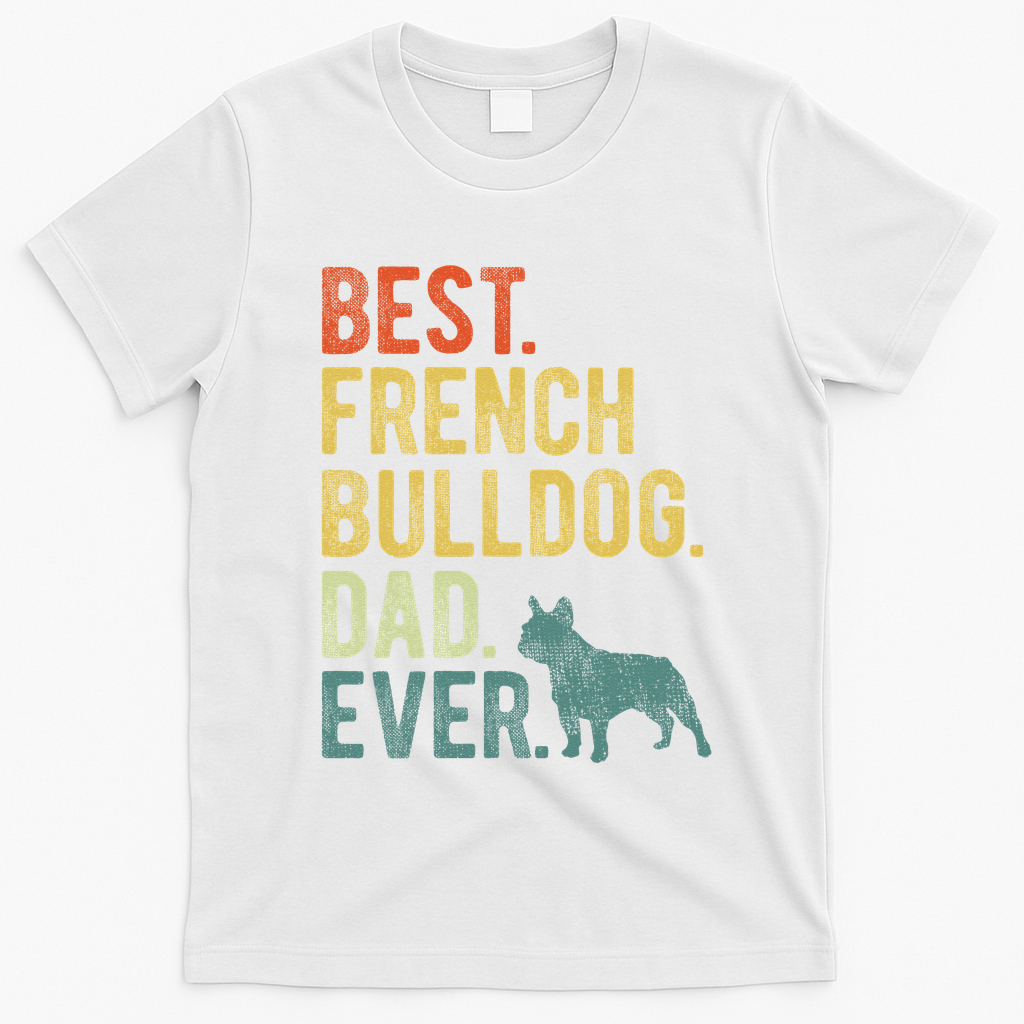 Best French Bulldog Dad Ever Dog Daddy Fathers Day T-Shirt - White