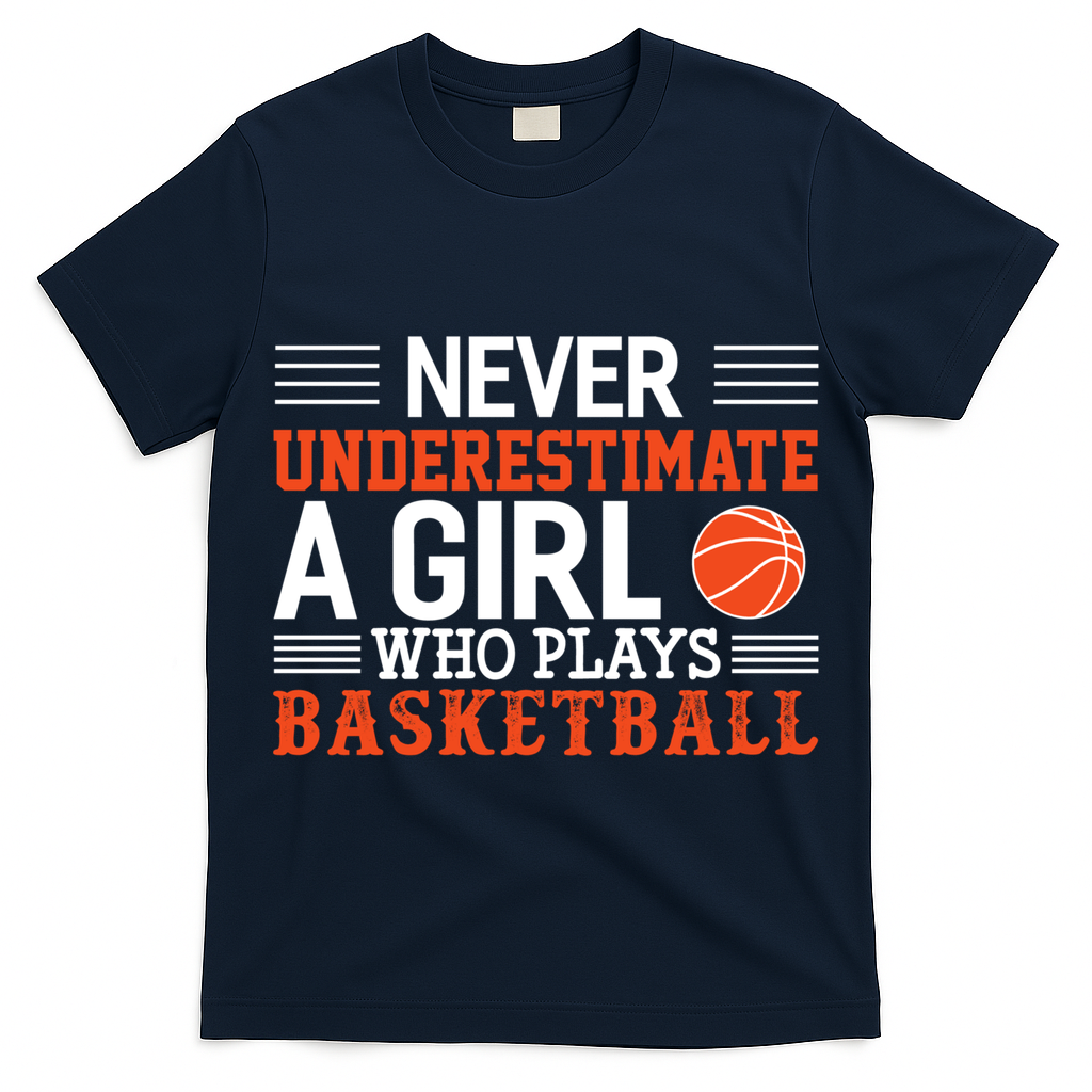 Basketball Never Underestimate A Girl Who Plays Basketball Great Gift T-Shirt