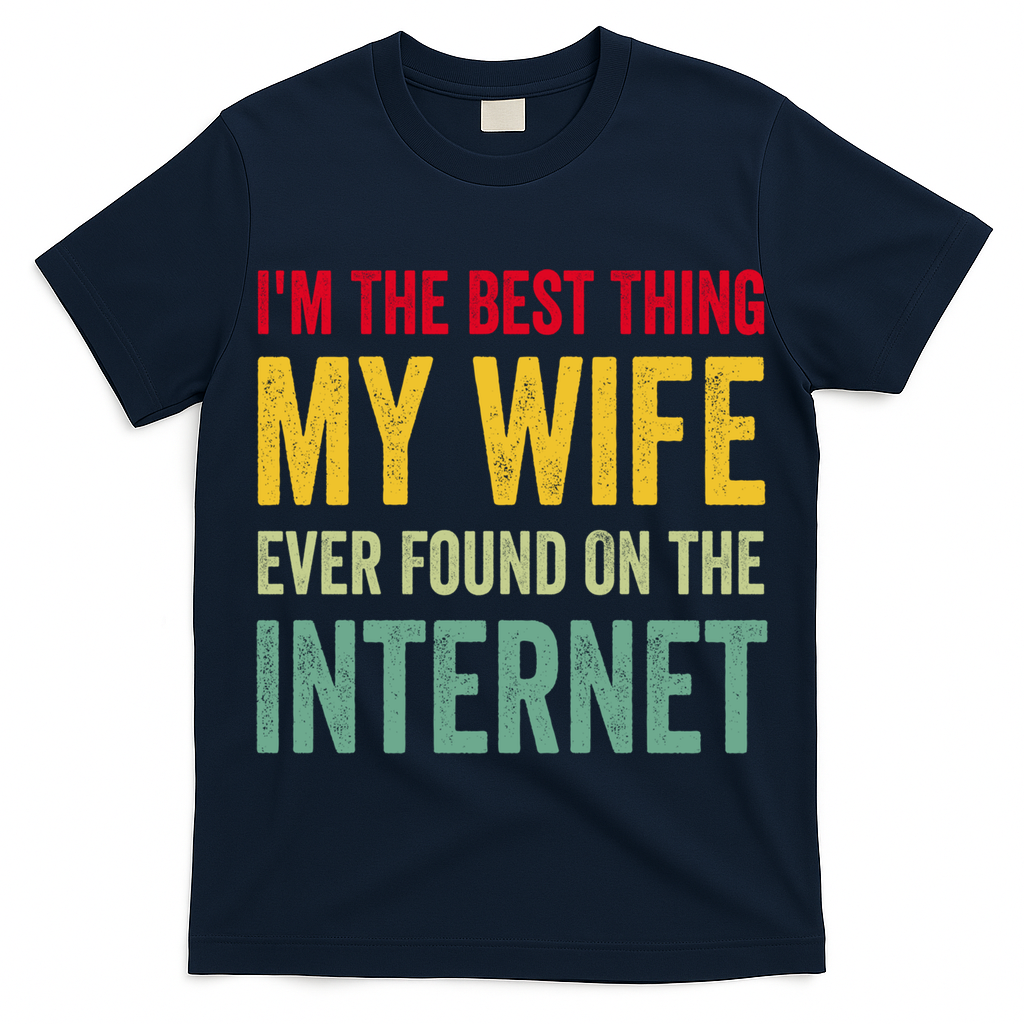 Best Thing My Wife Ever Found On The Internet Funny Husband Cool Gift T-Shirt