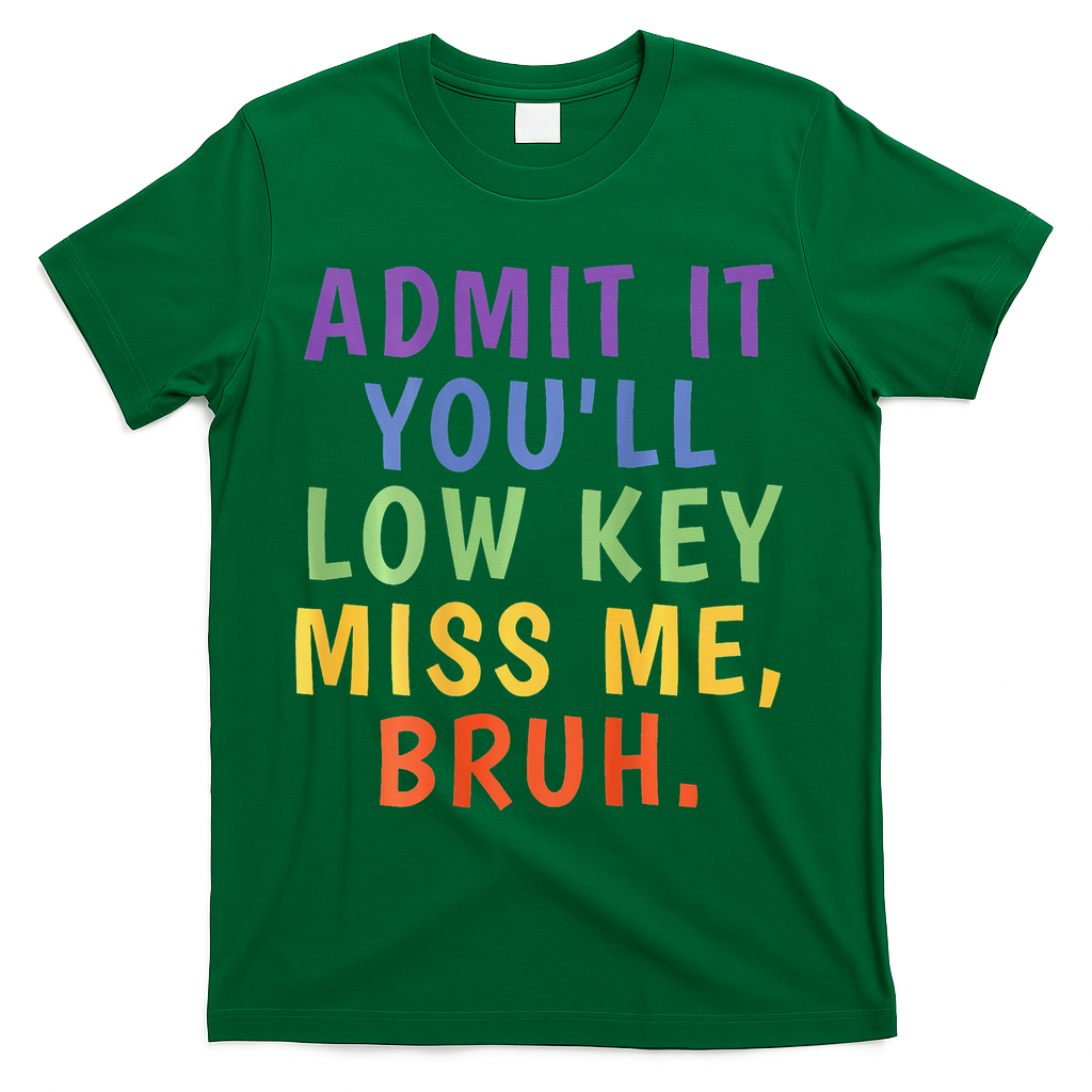Bruh We Out Admit It Youll Low Key Miss Me Bruh T-Shirt - Green