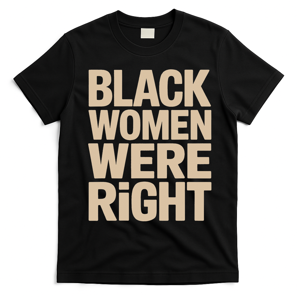 Black Women Were Right Black Women Resist Anti Trump T-Shirt - Black