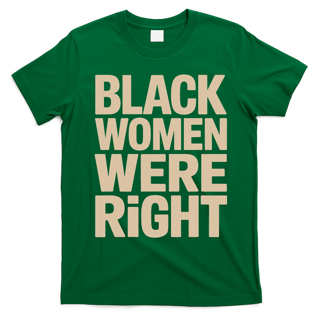 Black Women Were Right Black Women Resist Anti Trump T-Shirt - Irish Green