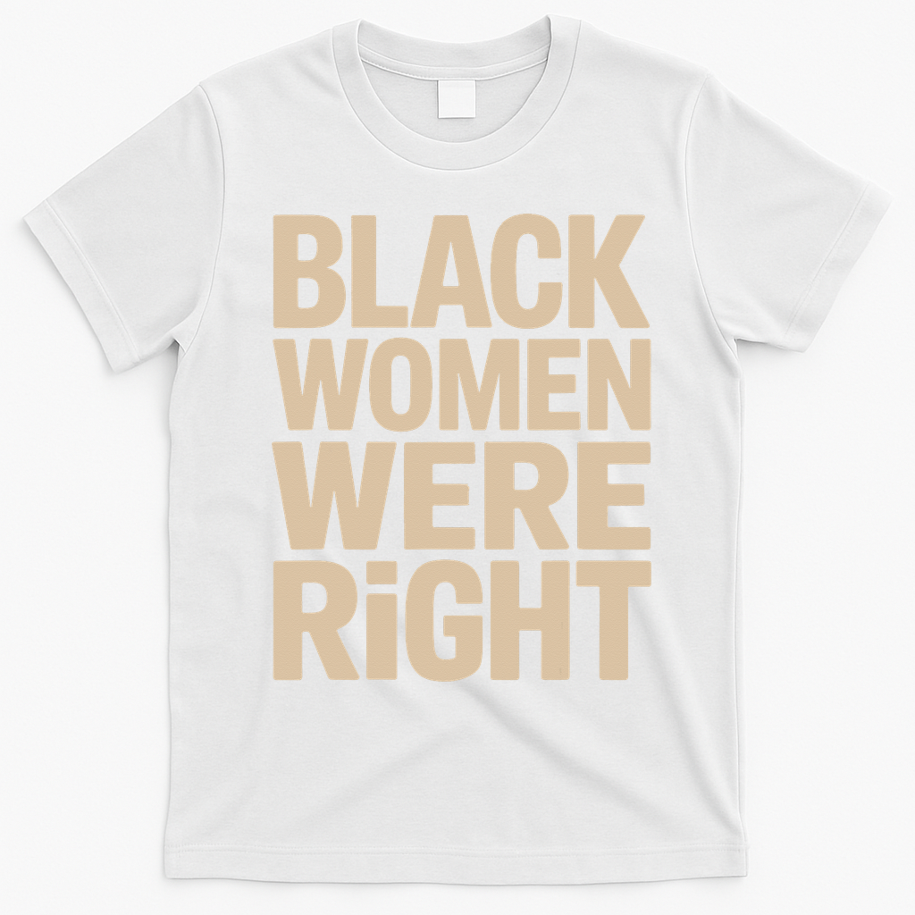 Black Women Were Right Black Women Resist Anti Trump T-Shirt - White