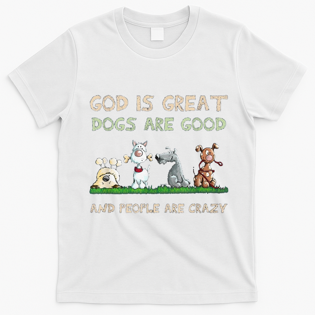Cute God Is Great Dogs Are Good And People Are Crazy T-Shirt - White