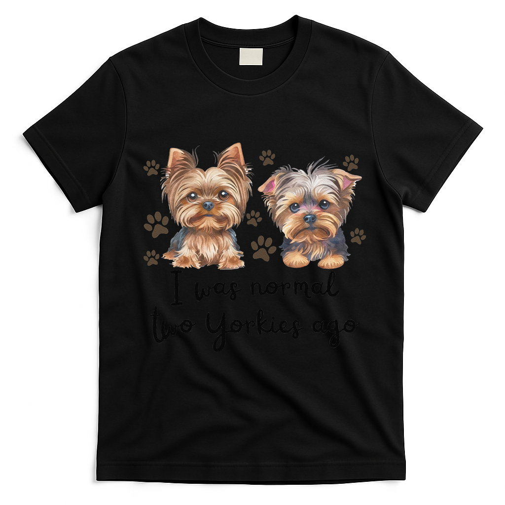 Cute I Was Normal Two Yorkie Ago Yorkie Mom Dad Mothers Day T-Shirt - Black