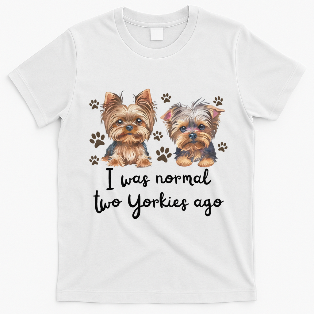Cute I Was Normal Two Yorkie Ago Yorkie Mom Dad Mothers Day T-Shirt - White