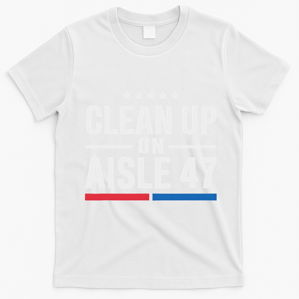 Clean Up On Aisle 47 Impeach 47 Anti Trump President 8647 T-Shirt - White