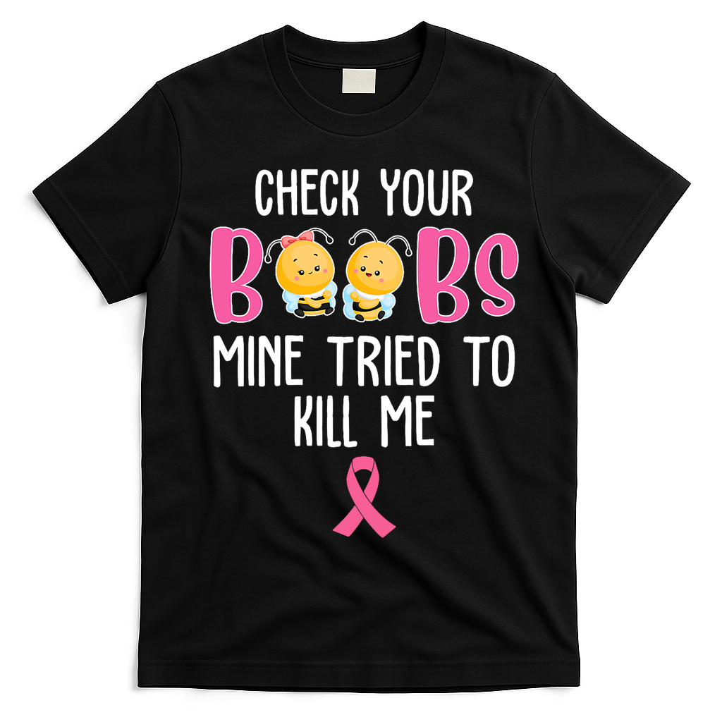 Check Your Boobs Mine Tried To Kill Me Breast Cancer T-Shirt - Black