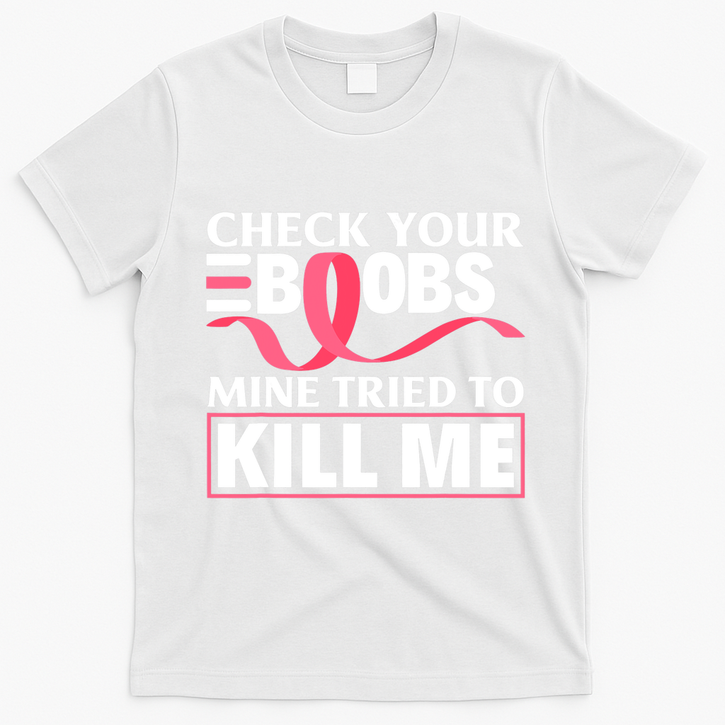 Check Your Boobs Mine Tried To Kill Me Breast Cancer Warrior Design T-Shirt - White