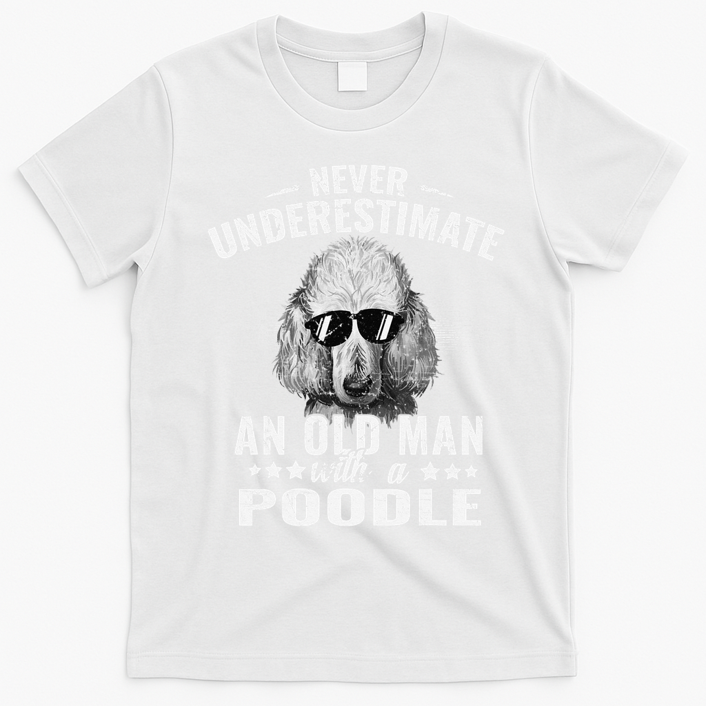 Dogs 365 Never Underestimate An Old Man with Poodle Dog T-Shirt - White